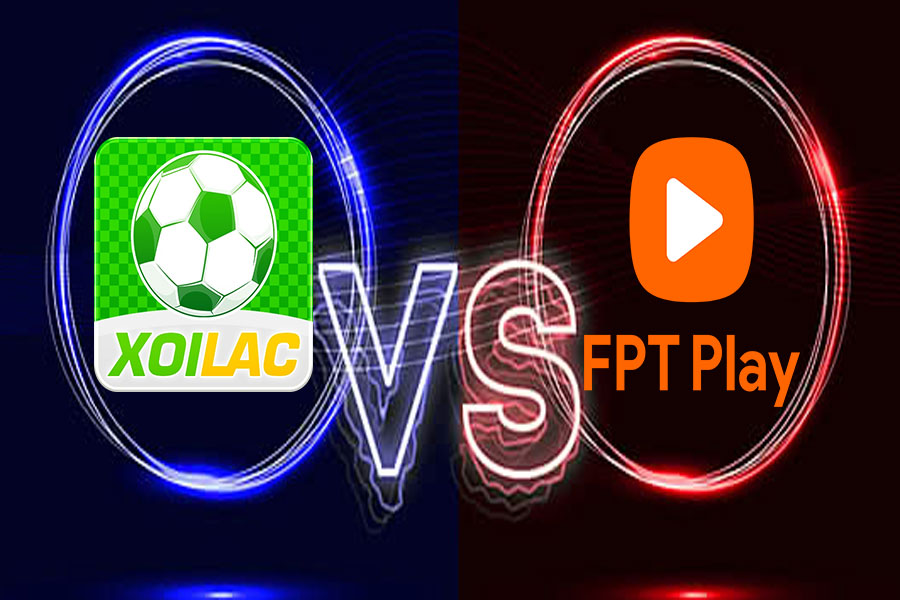 Xôi Lạc TV và FPT Play: So sánh nền tảng xem bóng đá trực tuyến