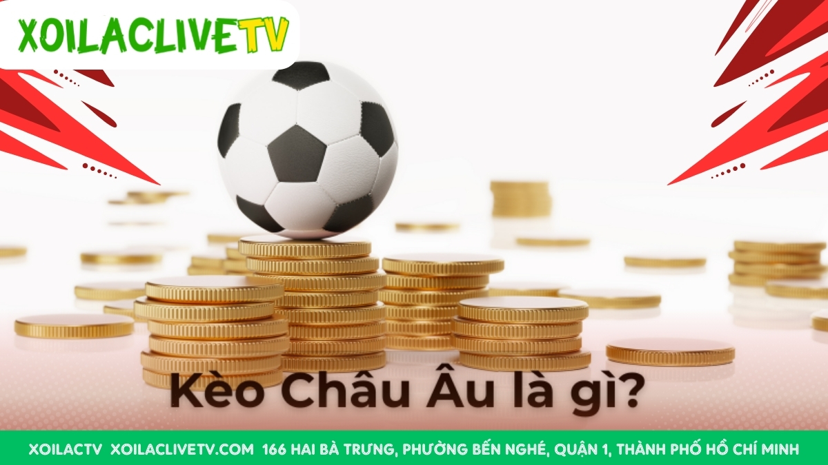 Kèo Châu Âu Là Gì ?
